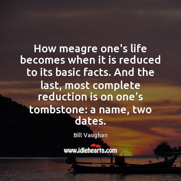 How meagre one’s life becomes when it is reduced to its basic Bill Vaughan Picture Quote