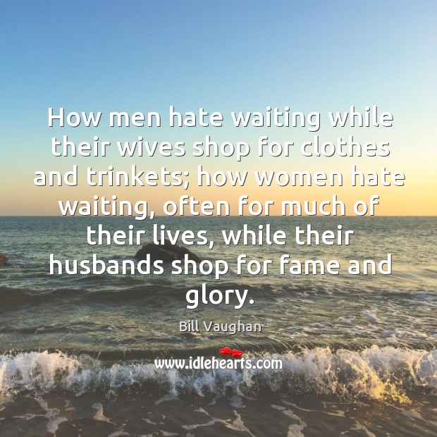 How men hate waiting while their wives shop for clothes and trinkets; Bill Vaughan Picture Quote