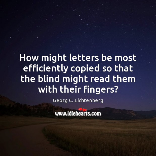 How might letters be most efficiently copied so that the blind might Georg C. Lichtenberg Picture Quote