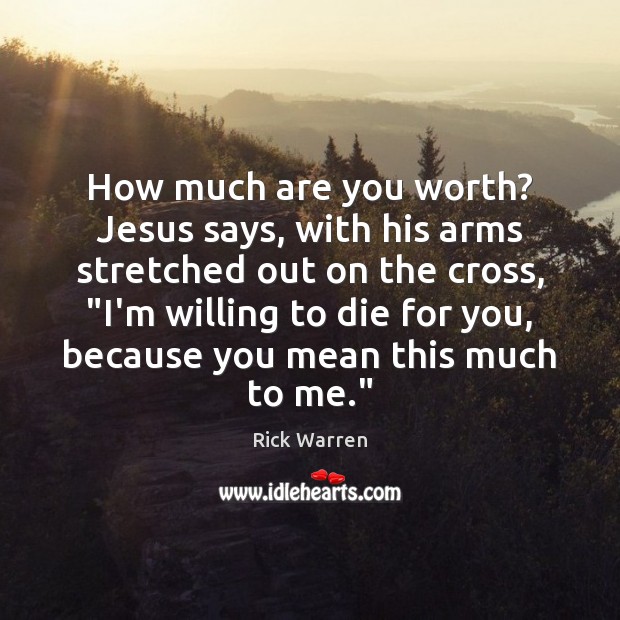 How much are you worth? Jesus says, with his arms stretched out Worth Quotes Image