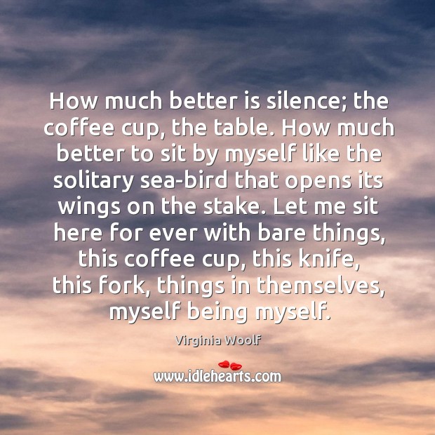 How much better is silence; the coffee cup, the table. How much Image