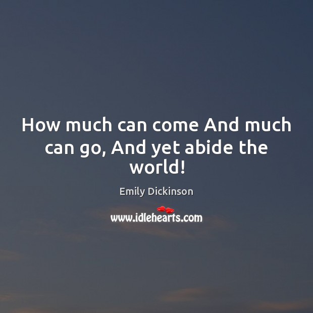 How much can come And much can go, And yet abide the world! Image