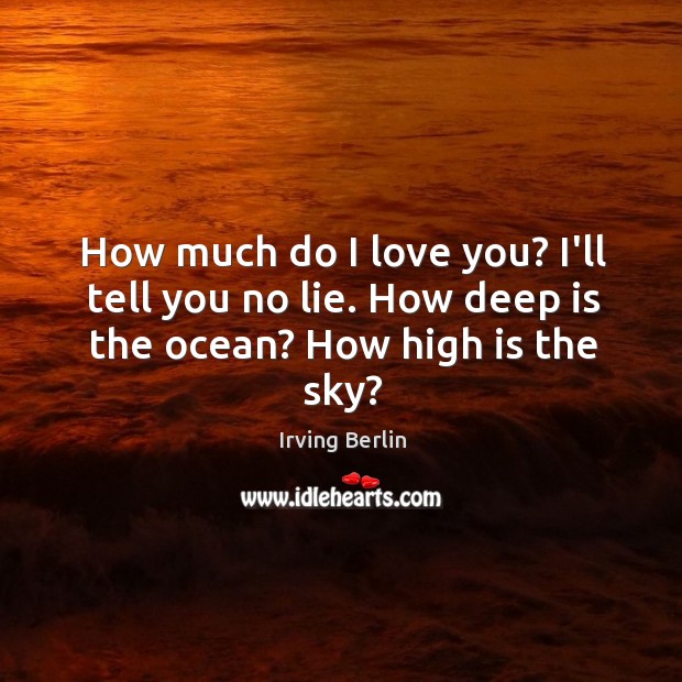 How much do I love you? I’ll tell you no lie. How deep is the ocean? How high is the sky? Image