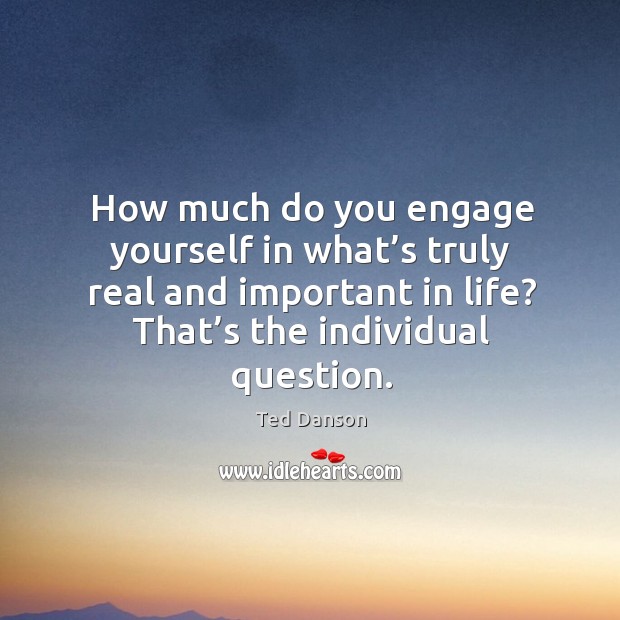How much do you engage yourself in what’s truly real and important in life? Image