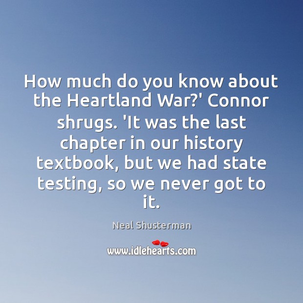 How much do you know about the Heartland War?’ Connor shrugs. Neal Shusterman Picture Quote