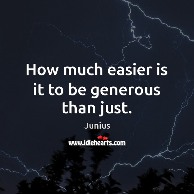 How much easier is it to be generous than just. Junius Picture Quote