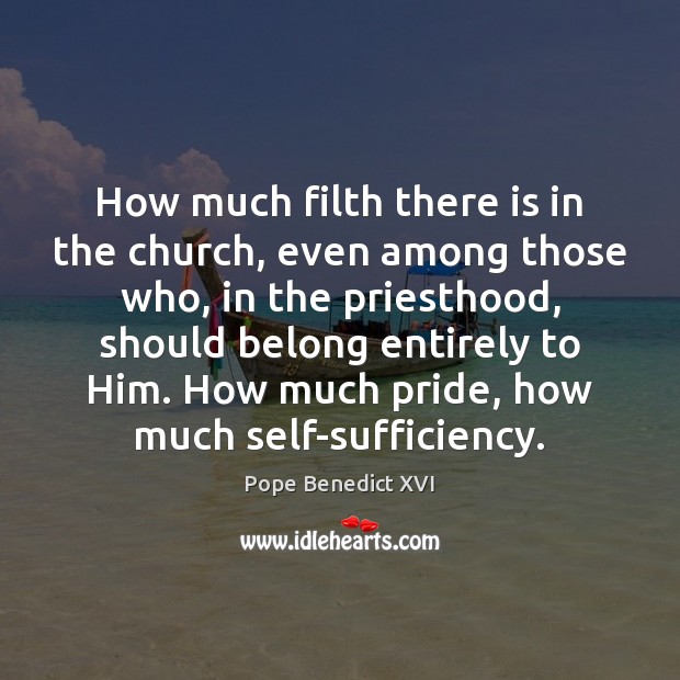 How much filth there is in the church, even among those who, Pope Benedict XVI Picture Quote