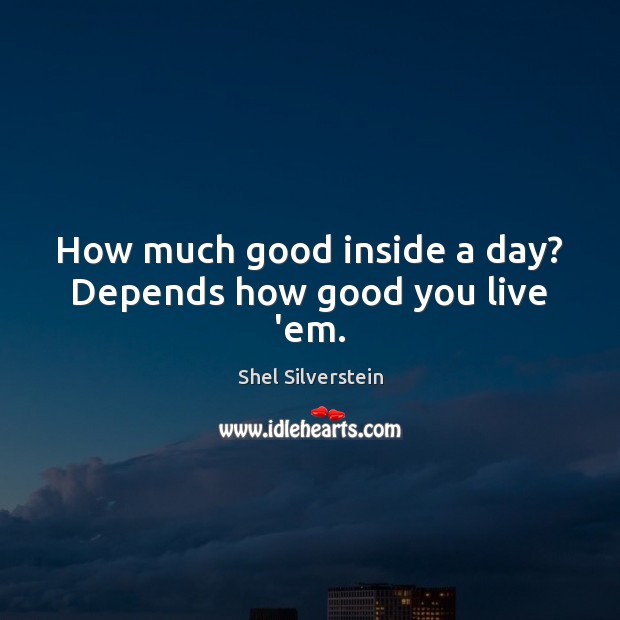 How much good inside a day? Depends how good you live ’em. Image