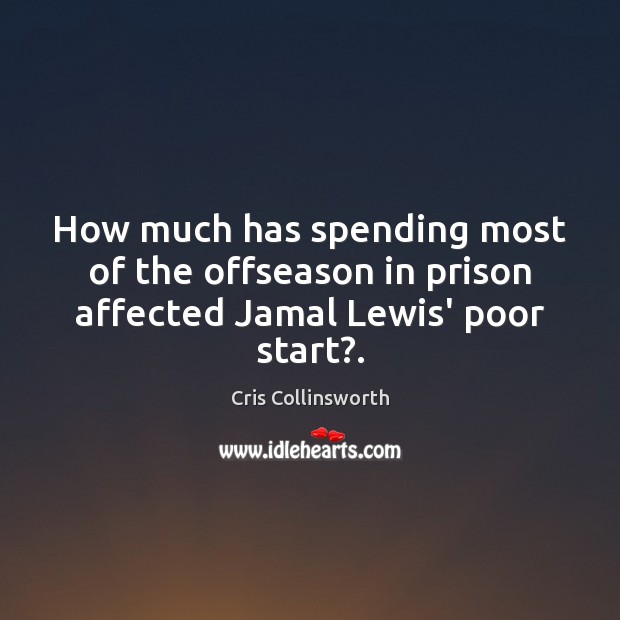 How much has spending most of the offseason in prison affected Jamal Lewis’ poor start?. Cris Collinsworth Picture Quote