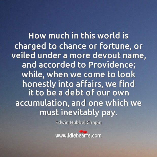 How much in this world is charged to chance or fortune, or Edwin Hubbel Chapin Picture Quote