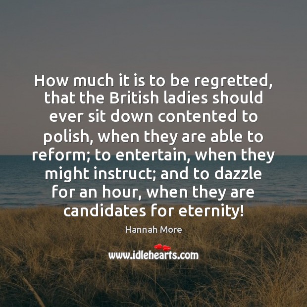 How much it is to be regretted, that the British ladies should Hannah More Picture Quote