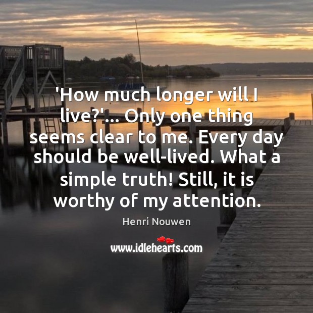 ‘How much longer will I live?’… Only one thing seems clear Henri Nouwen Picture Quote