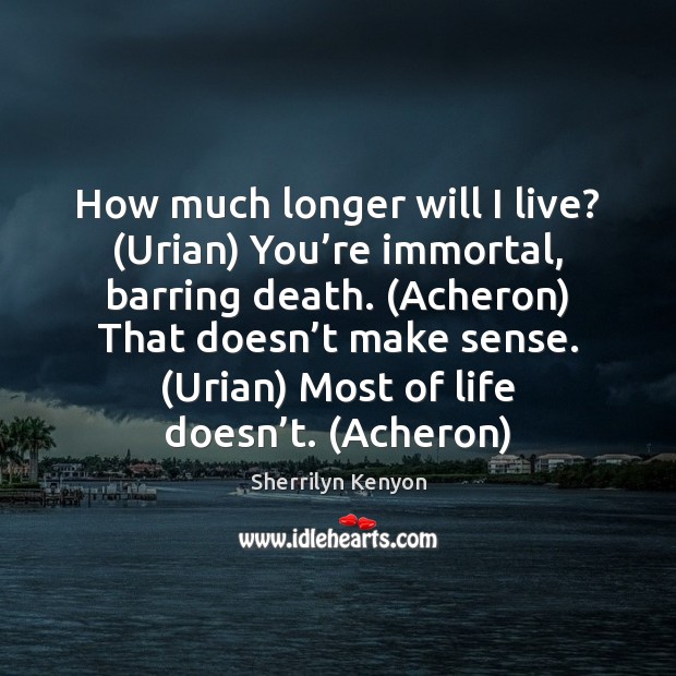 How much longer will I live? (Urian) You’re immortal, barring death. ( Image