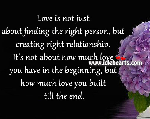 Love is not just about finding the right person, but creating right relationship. Image