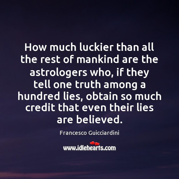 How much luckier than all the rest of mankind are the astrologers Francesco Guicciardini Picture Quote
