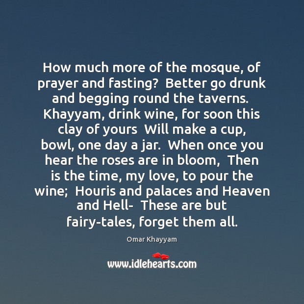 How much more of the mosque, of prayer and fasting?  Better go Omar Khayyam Picture Quote