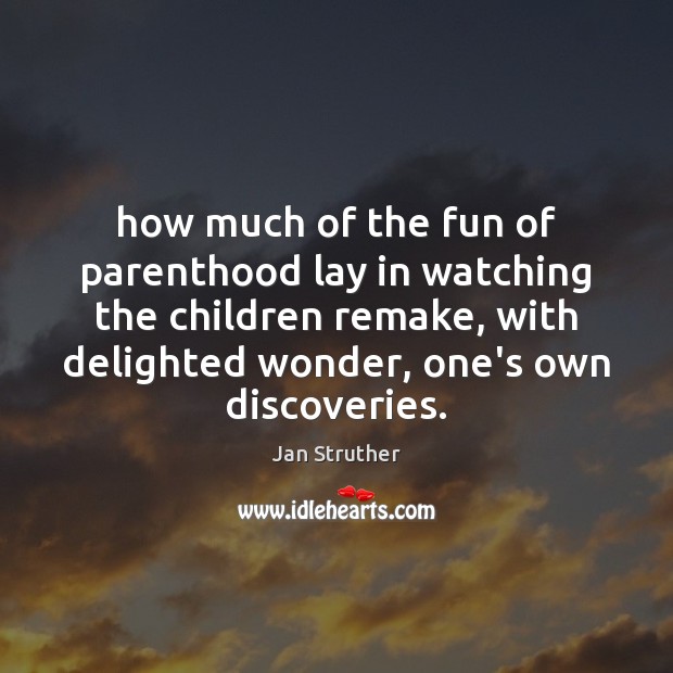 How much of the fun of parenthood lay in watching the children Jan Struther Picture Quote