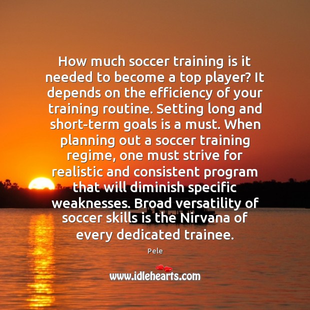 How much soccer training is it needed to become a top player? Pele Picture Quote