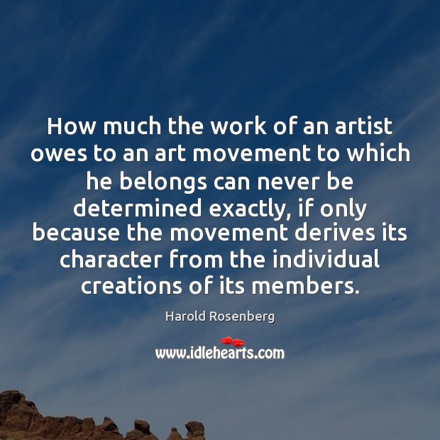 How much the work of an artist owes to an art movement Harold Rosenberg Picture Quote