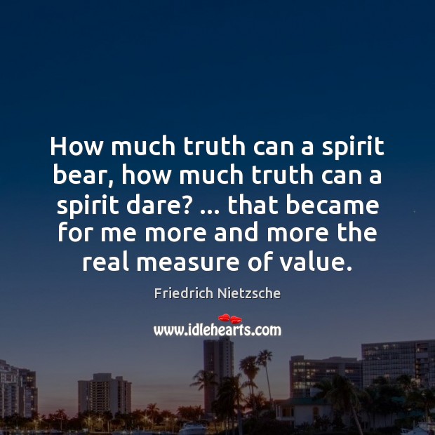 How much truth can a spirit bear, how much truth can a Friedrich Nietzsche Picture Quote
