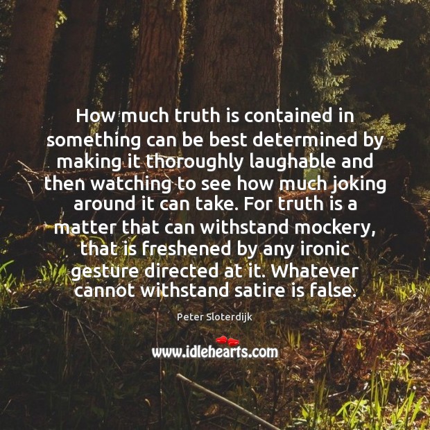 How much truth is contained in something can be best determined by Peter Sloterdijk Picture Quote