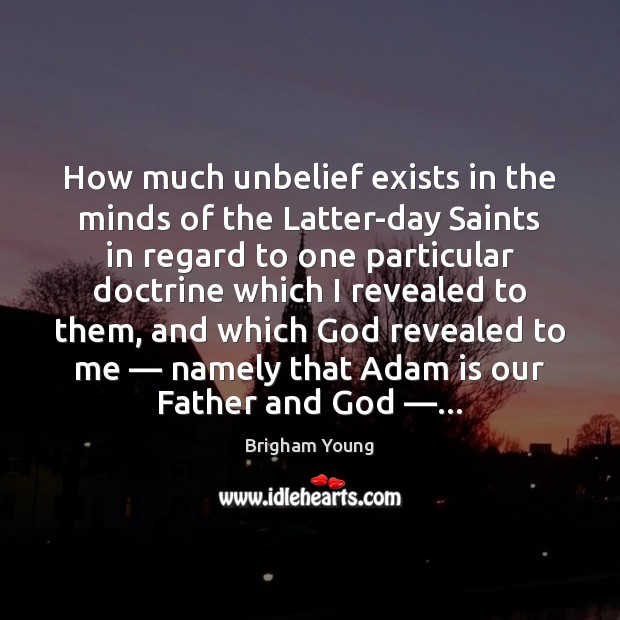 How much unbelief exists in the minds of the Latter-day Saints in Brigham Young Picture Quote