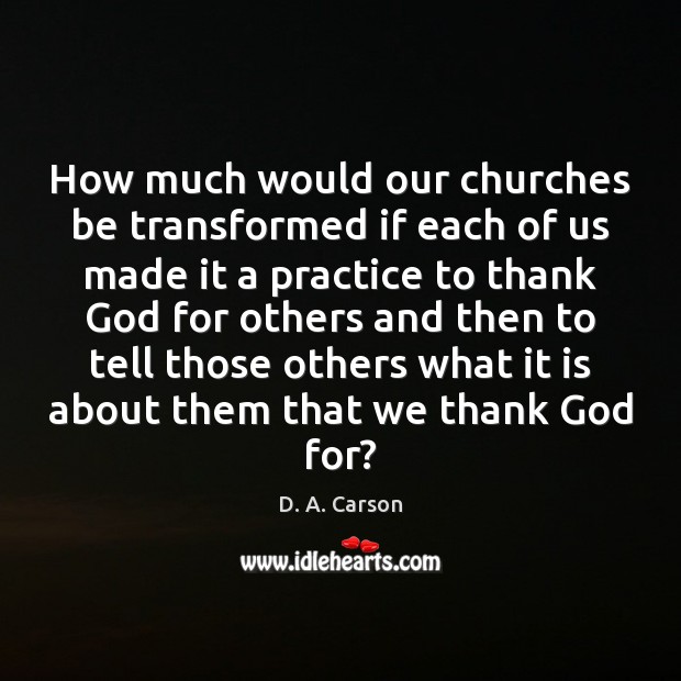 How much would our churches be transformed if each of us made D. A. Carson Picture Quote