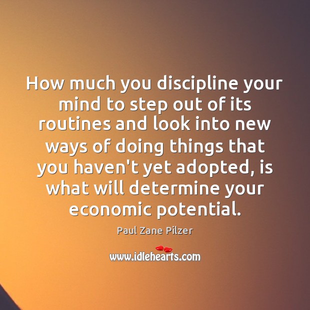 How much you discipline your mind to step out of its routines Paul Zane Pilzer Picture Quote