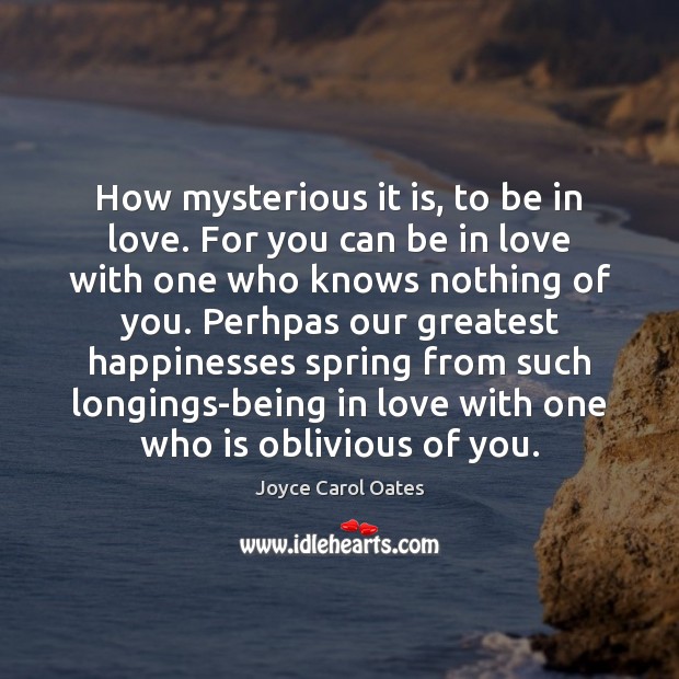 How mysterious it is, to be in love. For you can be Joyce Carol Oates Picture Quote
