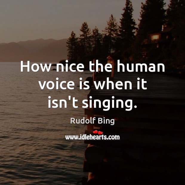 How nice the human voice is when it isn’t singing. Image
