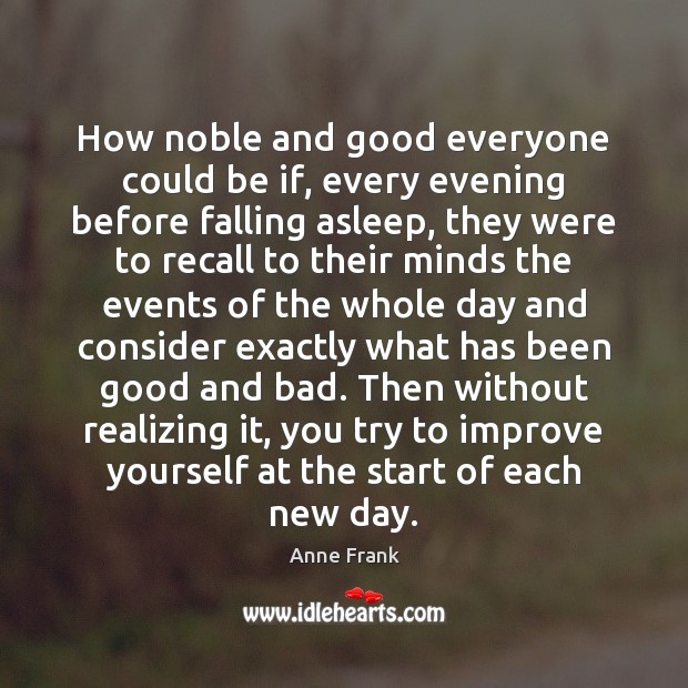 How noble and good everyone could be if, every evening before falling Anne Frank Picture Quote