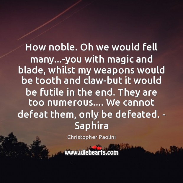 How noble. Oh we would fell many…-you with magic and blade, Christopher Paolini Picture Quote