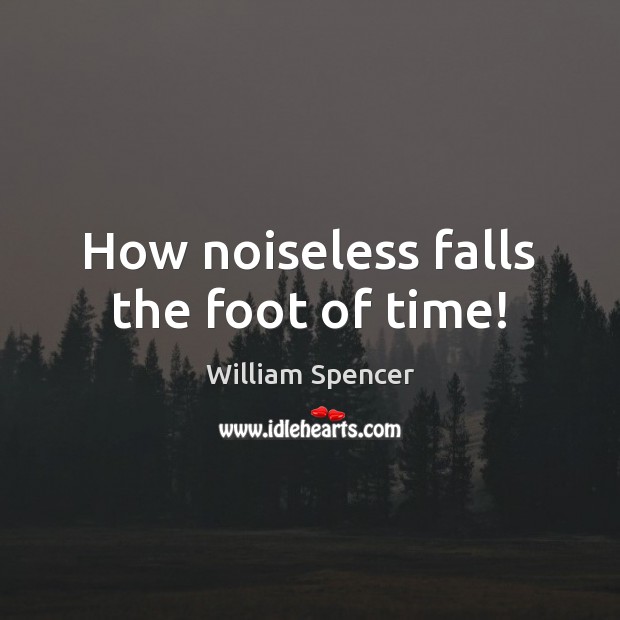 How noiseless falls the foot of time! Image