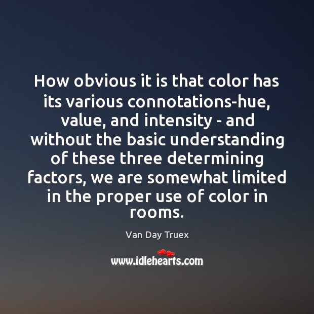 How obvious it is that color has its various connotations-hue, value, and Van Day Truex Picture Quote