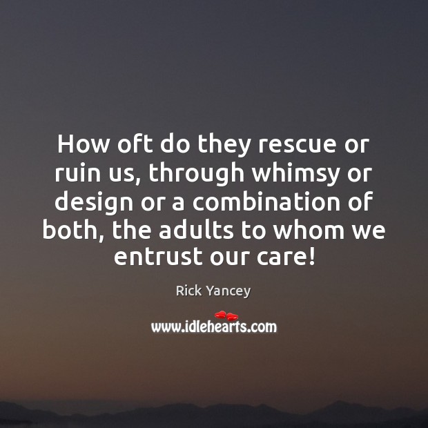 How oft do they rescue or ruin us, through whimsy or design Rick Yancey Picture Quote