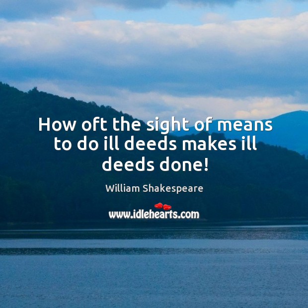 How oft the sight of means to do ill deeds makes ill deeds done! William Shakespeare Picture Quote