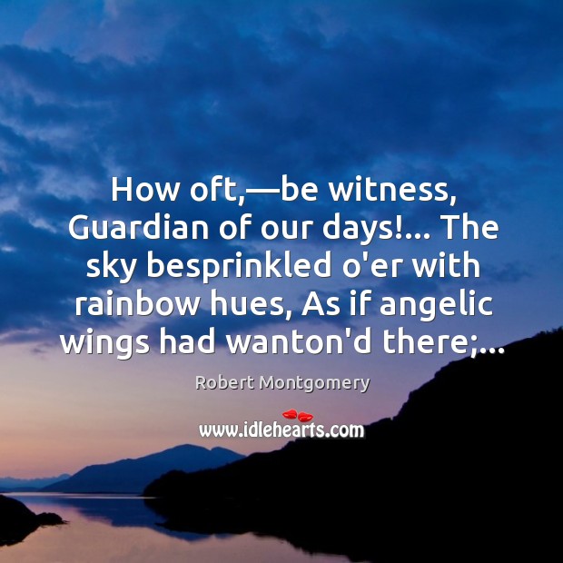 How oft,—be witness, Guardian of our days!… The sky besprinkled o’er Robert Montgomery Picture Quote