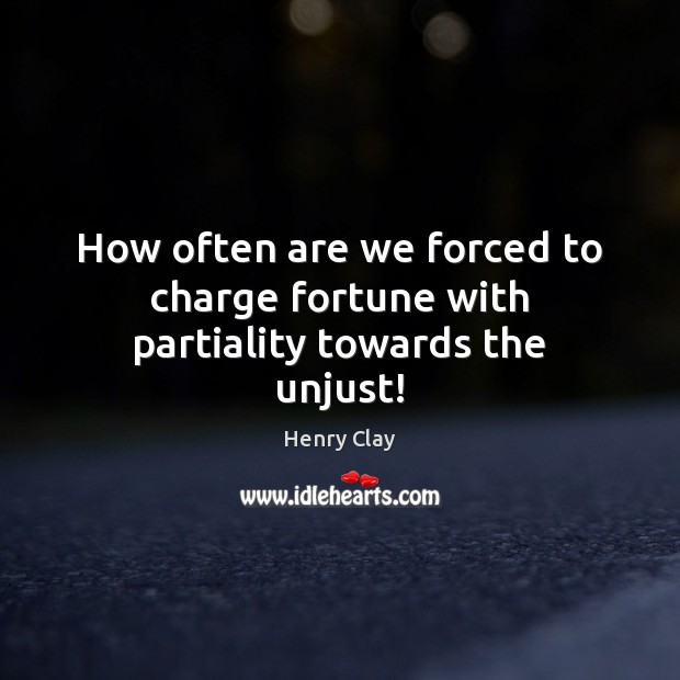 How often are we forced to charge fortune with partiality towards the unjust! Henry Clay Picture Quote