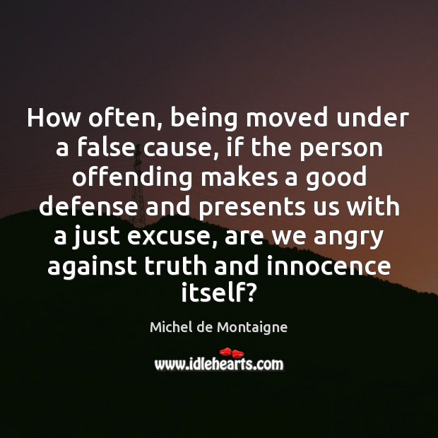 How often, being moved under a false cause, if the person offending Michel de Montaigne Picture Quote