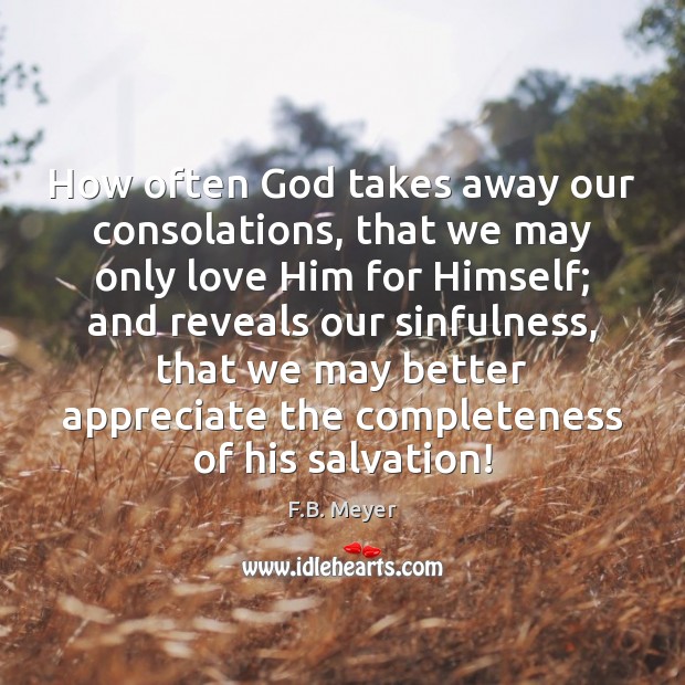 How often God takes away our consolations, that we may only love F.B. Meyer Picture Quote