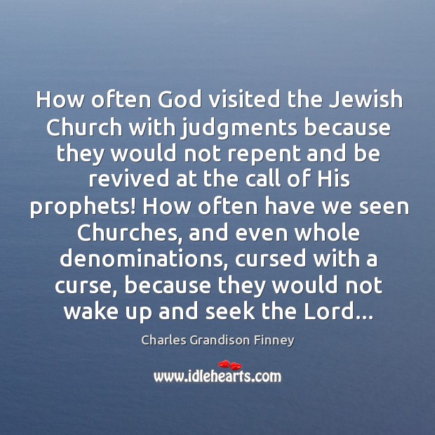 How often God visited the Jewish Church with judgments because they would Charles Grandison Finney Picture Quote