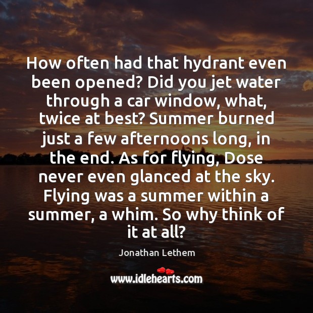 How often had that hydrant even been opened? Did you jet water Summer Quotes Image