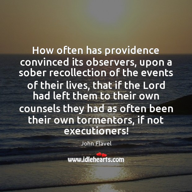 How often has providence convinced its observers, upon a sober recollection of John Flavel Picture Quote
