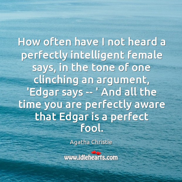 How often have I not heard a perfectly intelligent female says, in Agatha Christie Picture Quote