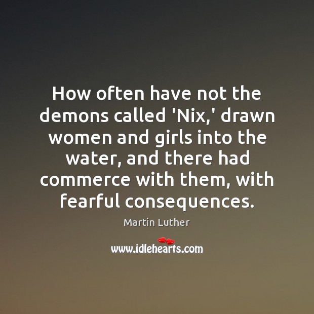 How often have not the demons called ‘Nix,’ drawn women and Martin Luther Picture Quote