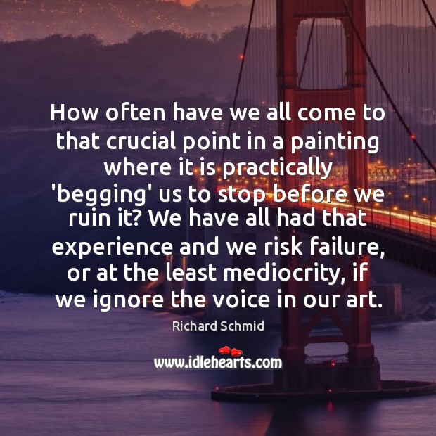 How often have we all come to that crucial point in a Richard Schmid Picture Quote