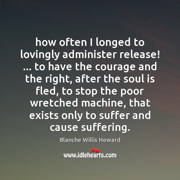 How often I longed to lovingly administer release! … to have the courage Image