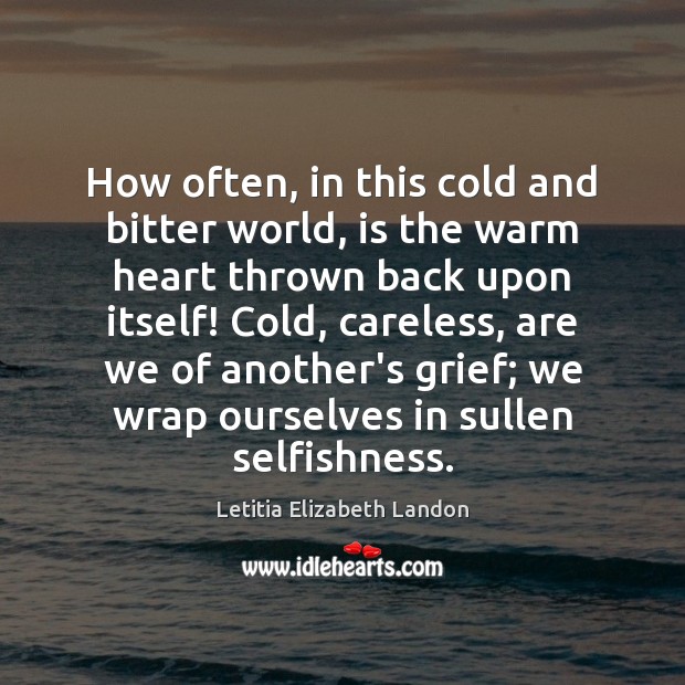 How often, in this cold and bitter world, is the warm heart Image
