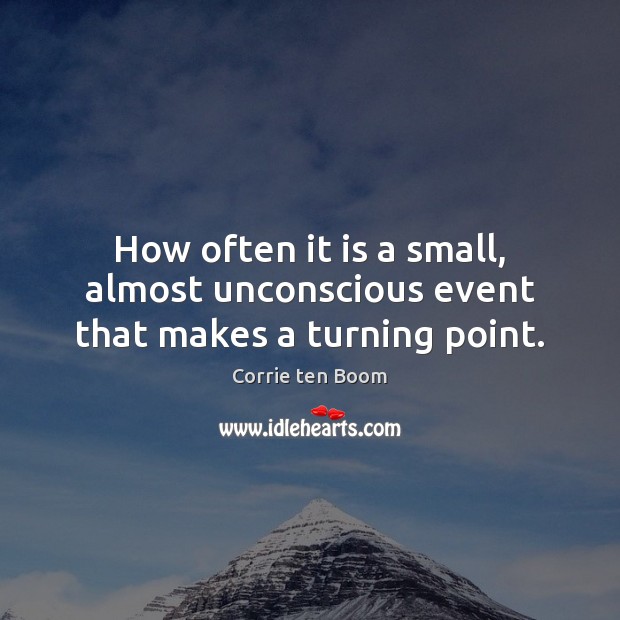 How often it is a small, almost unconscious event that makes a turning point. Image