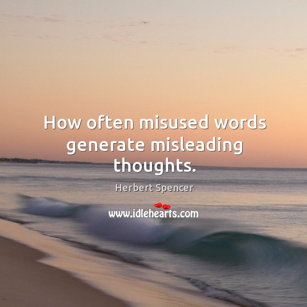 How often misused words generate misleading thoughts. Herbert Spencer Picture Quote